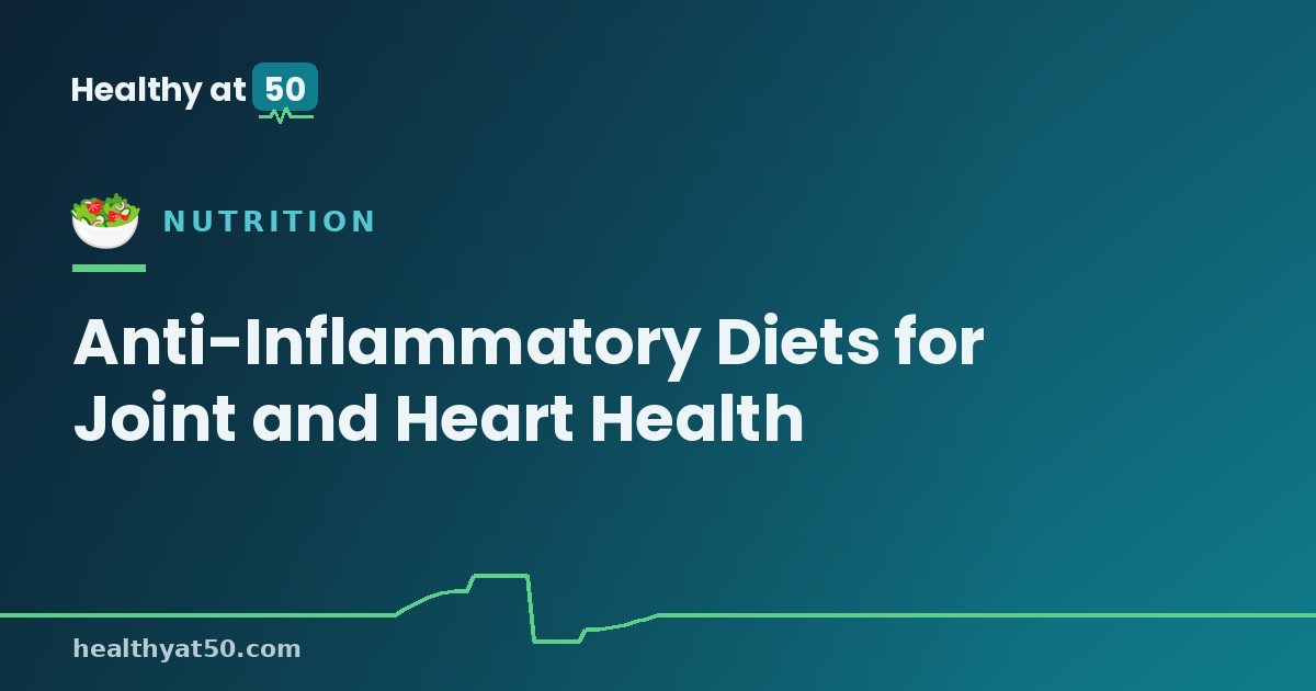 Anti-Inflammatory Diets for Joint and Heart Health