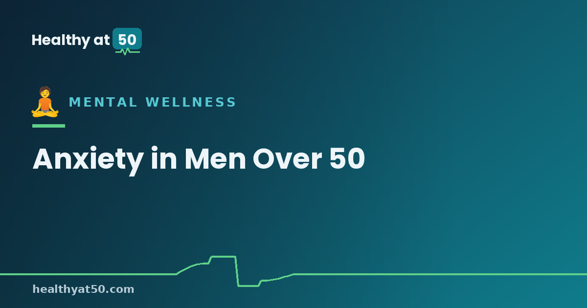 Anxiety in Men Over 50: Recognizing It and Regaining Calm